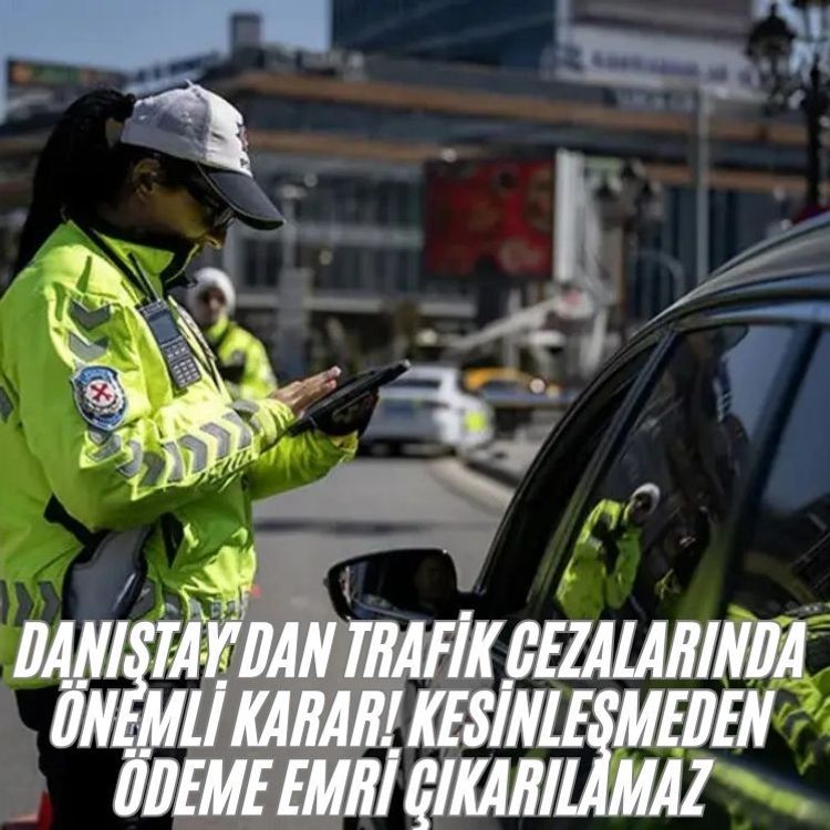 Danıştay'dan trafik cezalarında önemli karar! Kesinleşmeden ödeme emri çıkarılamaz