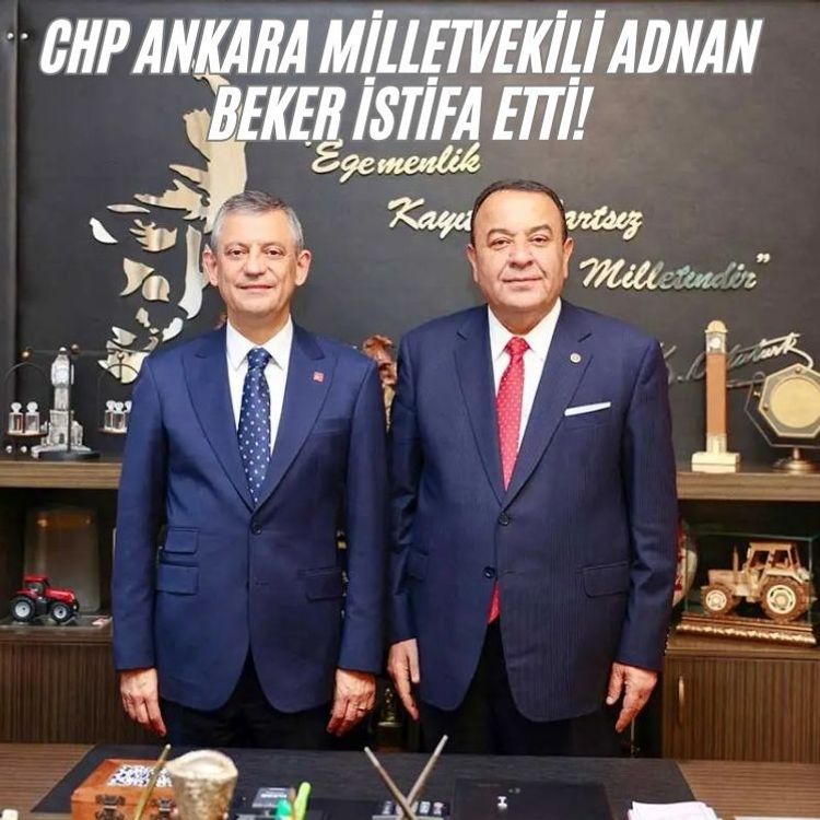 CHP Ankara Milletvekili Adnan Beker istifa etti!