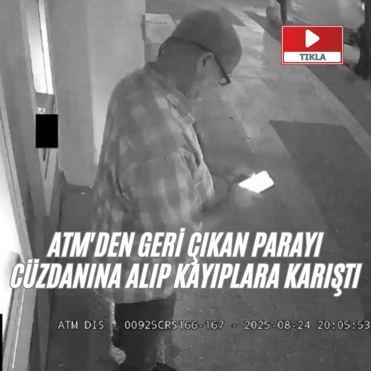 ATM'den geri çıkan parayı cüzdanına alıp kayıplara karıştı
