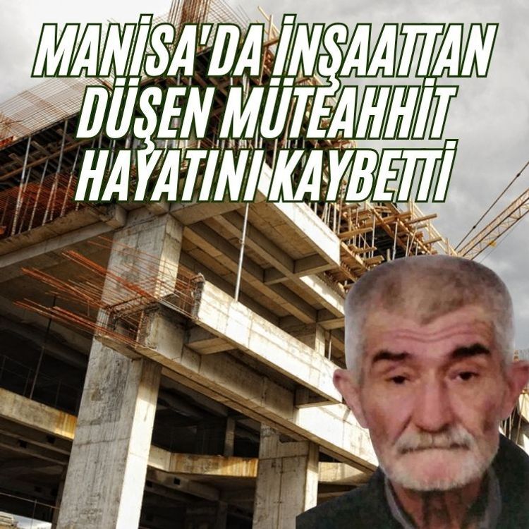Manisa'da İnşaattan Düşen Müteahhit Hayatını Kaybetti