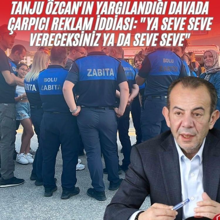 Tanju Özcan'ın yargılandığı davada çarpıcı reklam iddiası: "Ya seve seve vereceksiniz ya da seve seve"