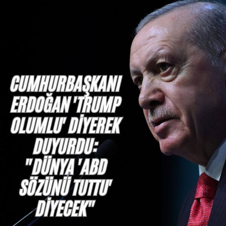 Cumhurbaşkanı Erdoğan 'Trump olumlu' diyerek duyurdu: "Dünya 'ABD sözünü tuttu' diyecek"