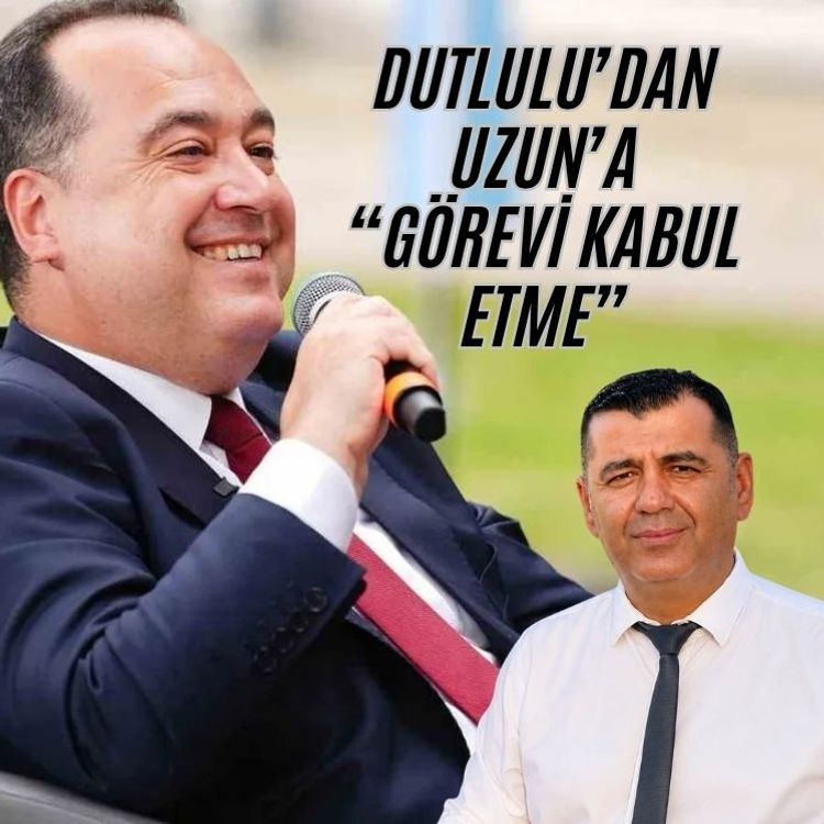 Dutlulu’dan Uzun’a “Görevi kabul etme”