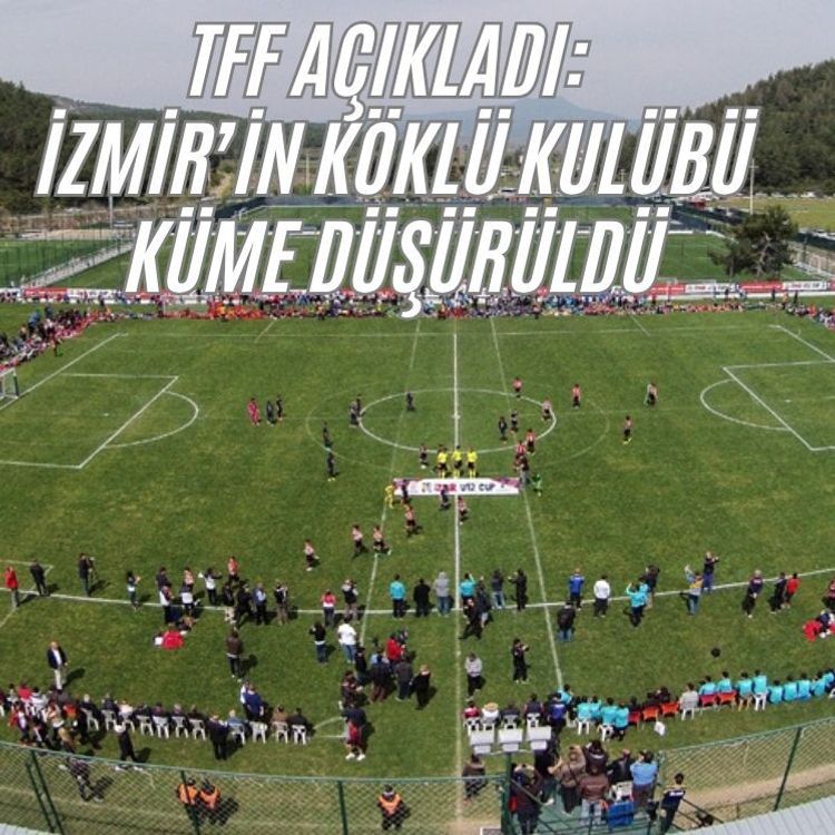 TFF açıkladı:  İzmir’in köklü kulübü küme düşürüldü