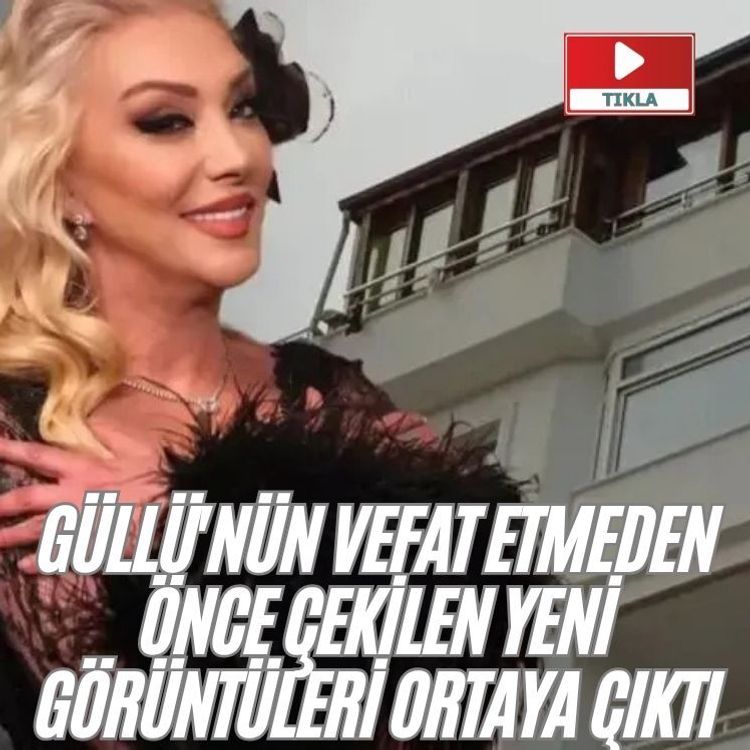 Güllü'nün Vefat Etmeden Önce Çekilen Yeni Görüntüleri Ortaya Çıktı