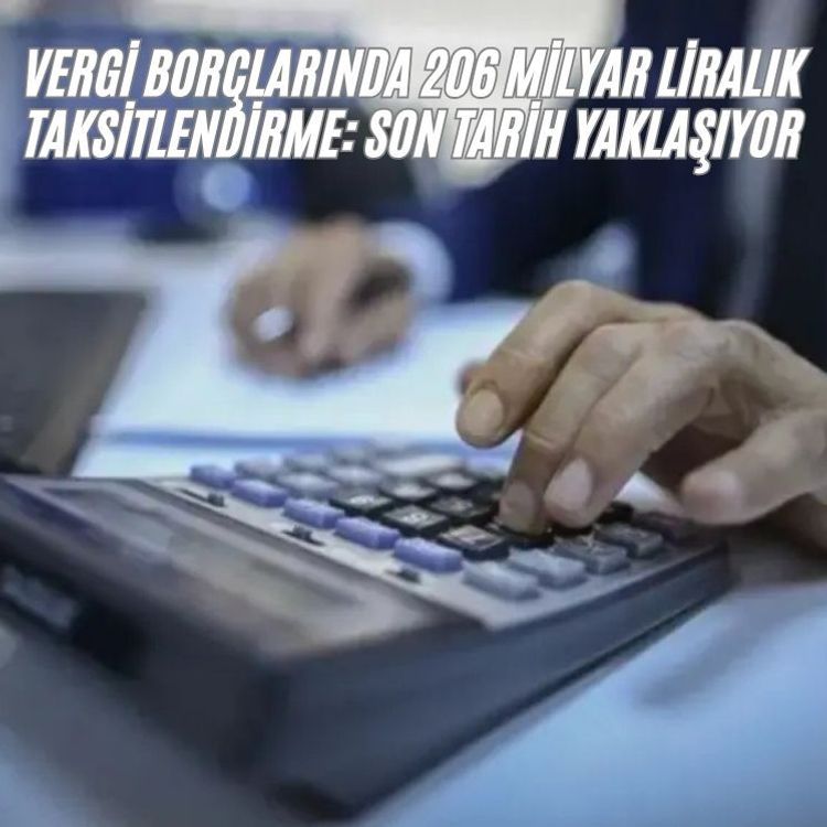Vergi borçlarında 206 milyar liralık taksitlendirme: Son tarih yaklaşıyor