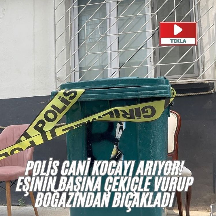 Polis cani kocayı arıyor! Eşinin başına çekiçle vurup boğazından bıçakladı