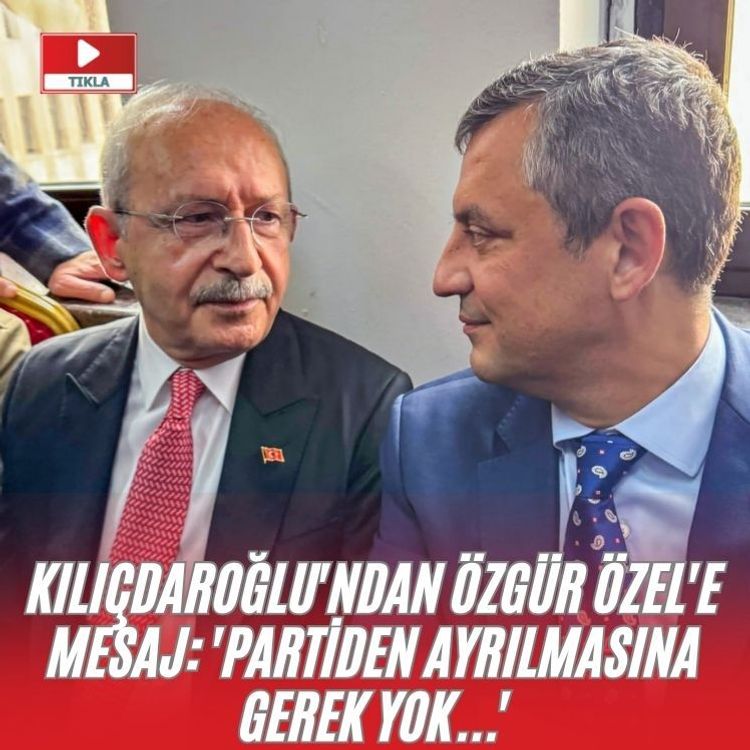 Kılıçdaroğlu'ndan Özgür Özel'e mesaj: 'Partiden ayrılmasına gerek yok...'