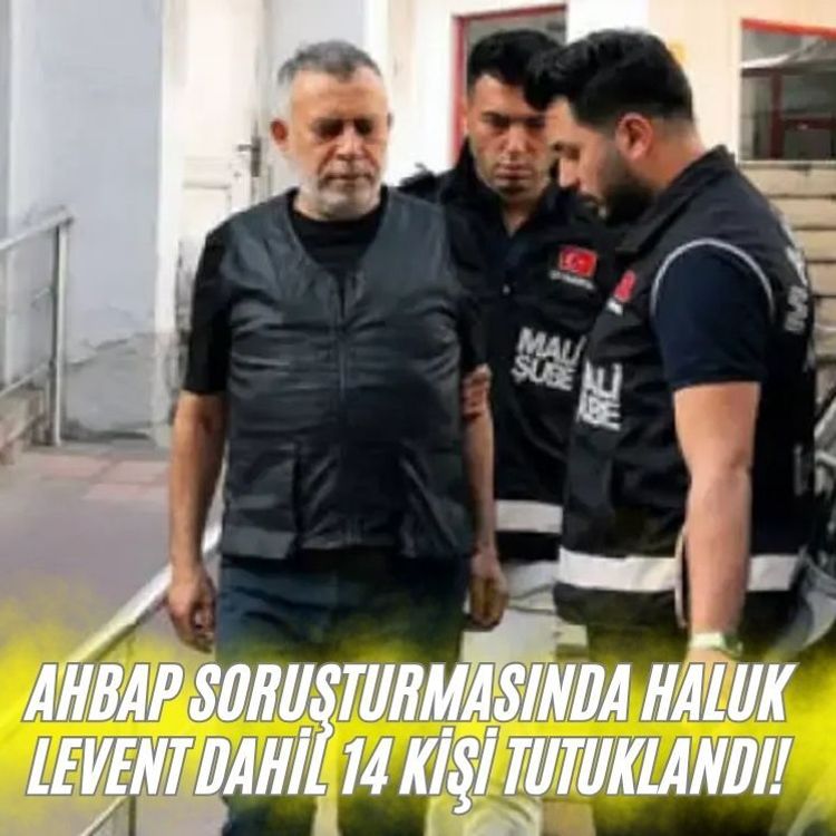 Ahbap soruşturmasında Haluk Levent dahil 14 kişi tutuklandı!