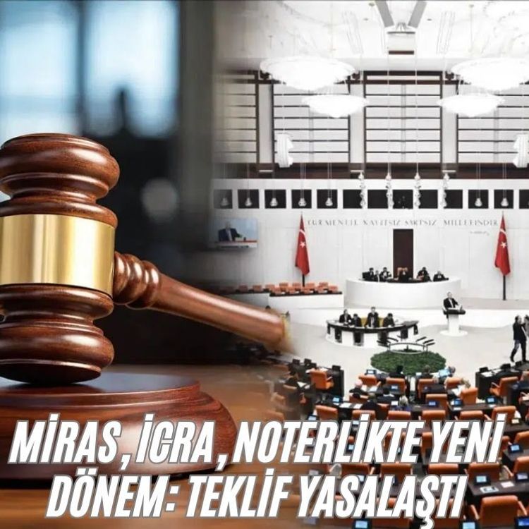 Miras, icra, noterlikte yeni dönem: Teklif yasalaştı