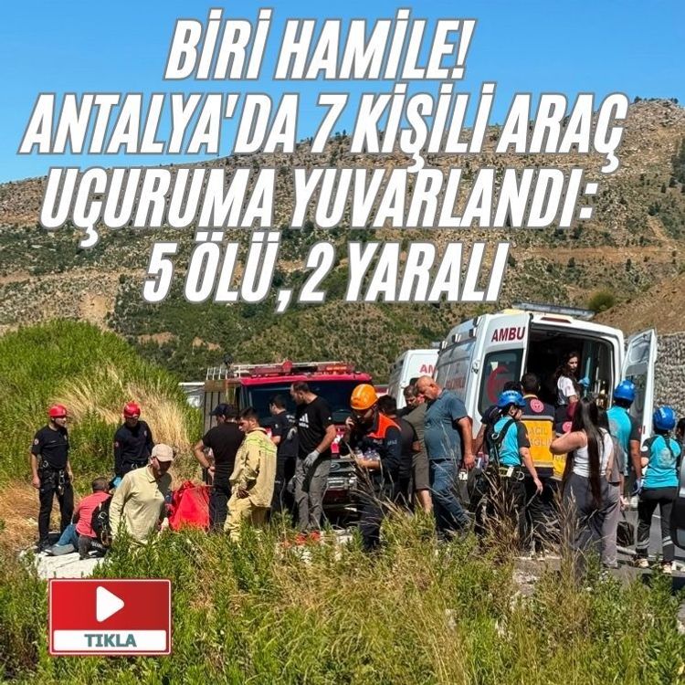 Biri hamile! Antalya'da 7 kişili araç uçuruma yuvarlandı: 5 ölü, 2 yaralı