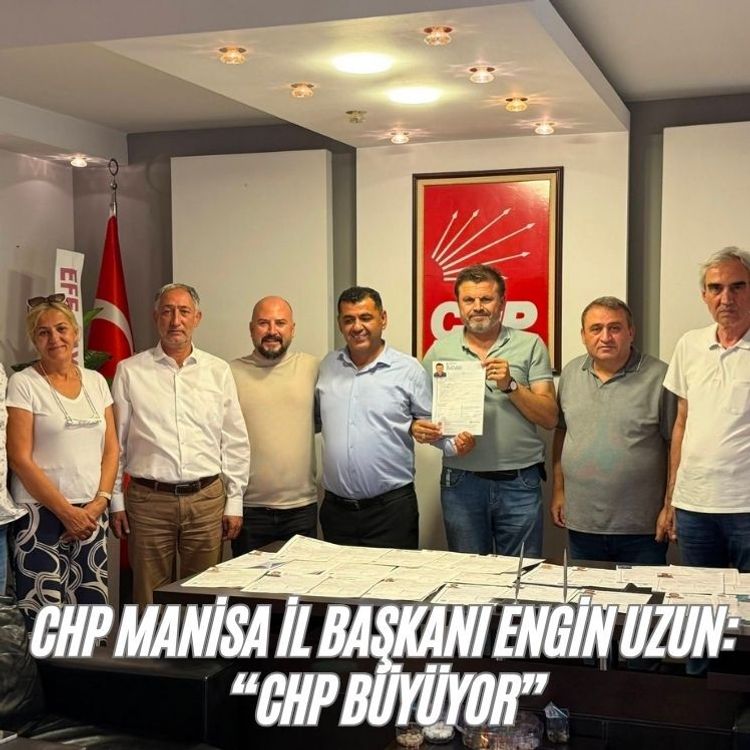 CHP Manisa İl Başkanı Engin Uzun:  “CHP Büyüyor”