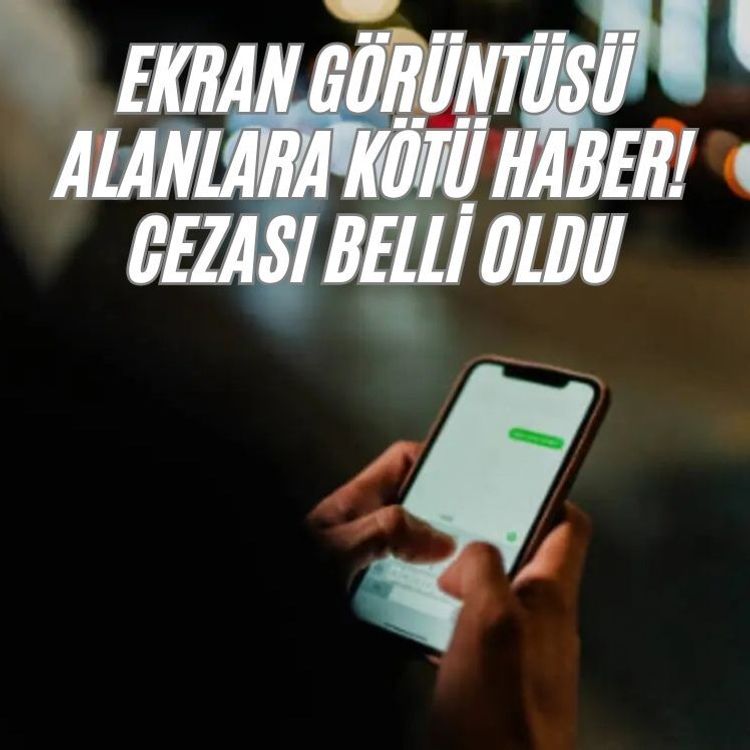 Ekran görüntüsü alanlara kötü haber! Cezası belli oldu