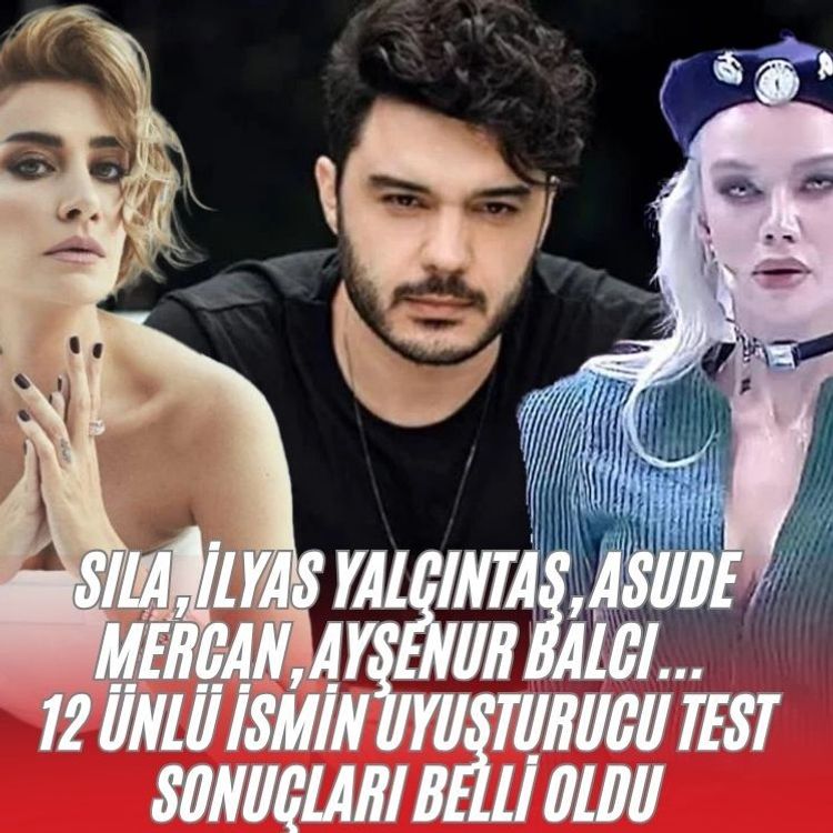 Sıla, İlyas Yalçıntaş, Asude Mercan, Ayşenur Balcı... 12 ünlü ismin uy*şturucu test sonuçları belli oldu