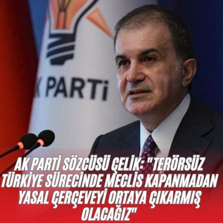 AK Parti Sözcüsü Çelik: "T*rörsüz Türkiye sürecinde Meclis kapanmadan yasal çerçeveyi ortaya çıkarmış olacağız"