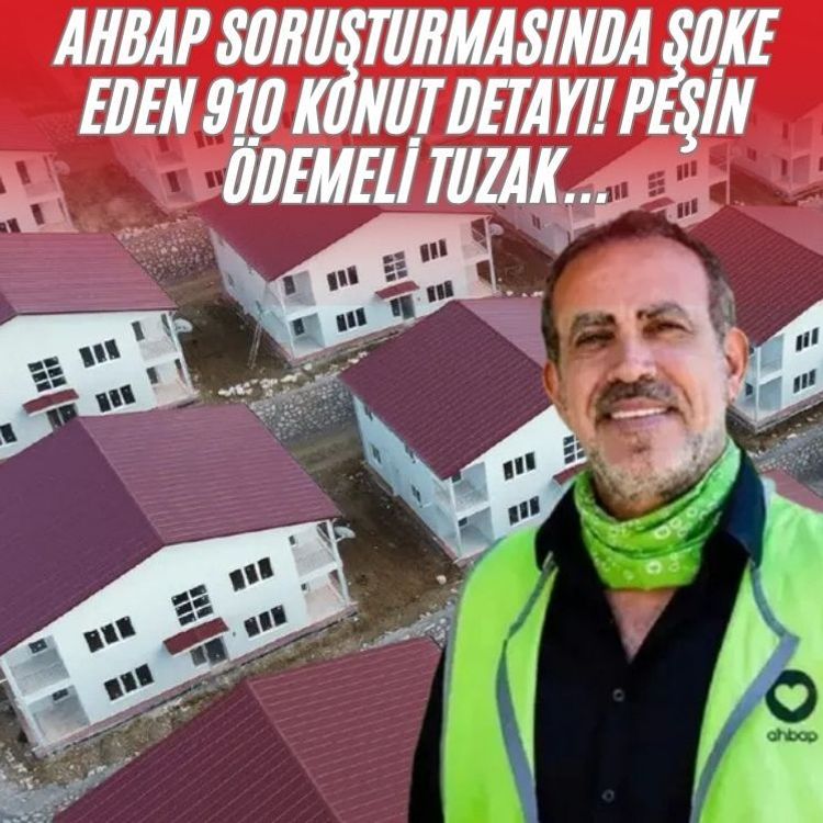 AHBAP soruşturmasında şoke eden 910 konut detayı! Peşin ödemeli tuzak...
