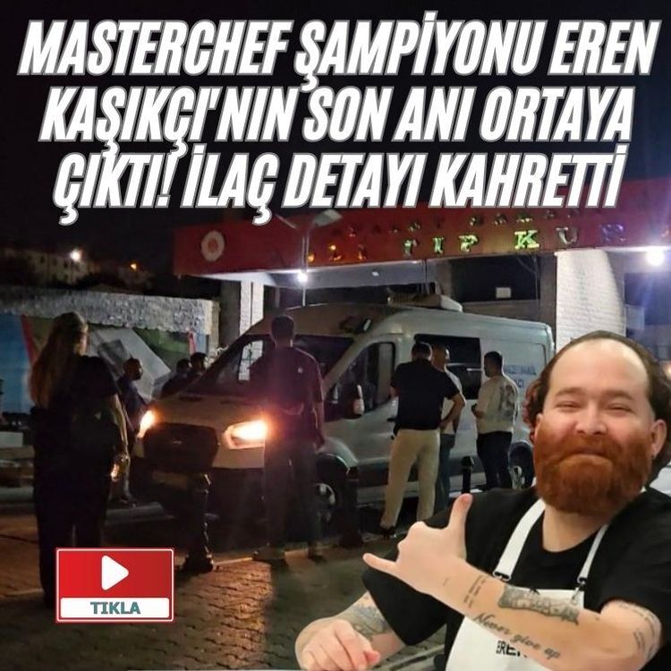 MasterChef Şampiyonu Eren Kaşıkçı'nın son anı ortaya çıktı! İlaç detayı kahretti