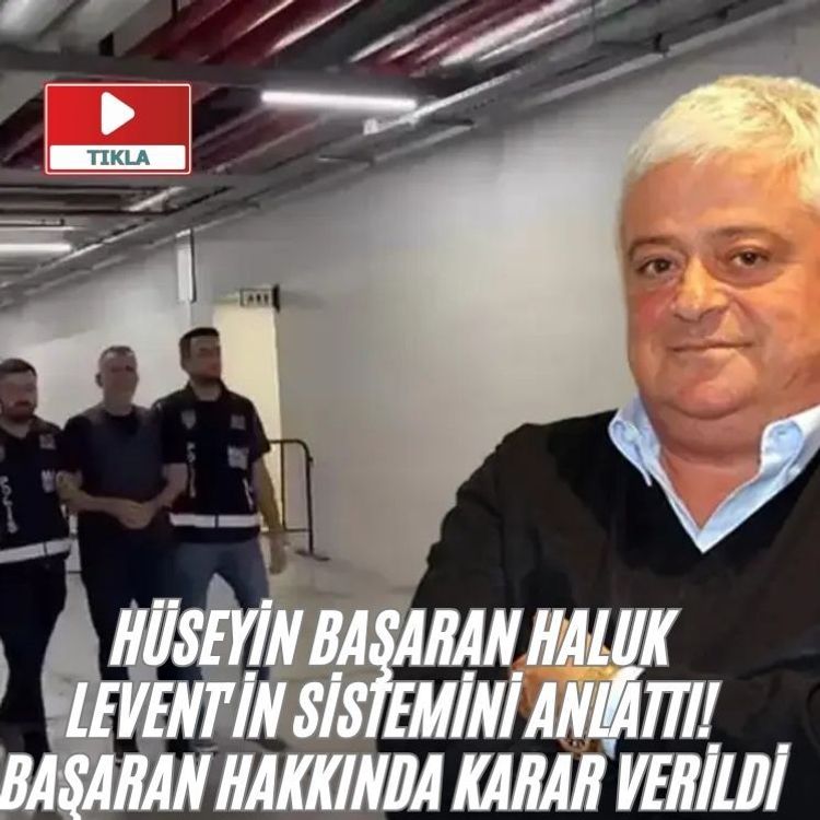 Hüseyin Başaran Haluk Levent'in sistemini anlattı! Başaran hakkında karar verildi