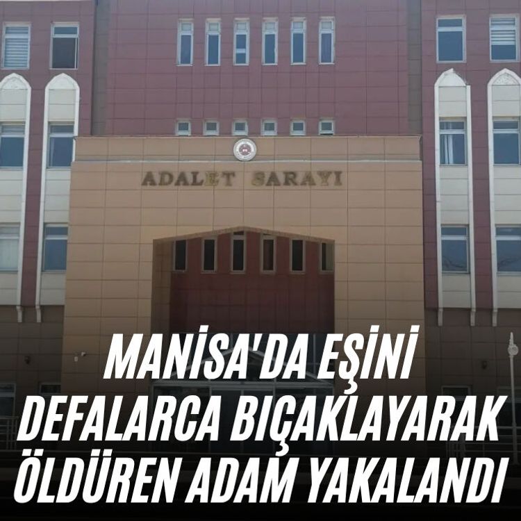 Manisa'da eşini defalarca bıçaklayarak öldüren adam yakalandı
