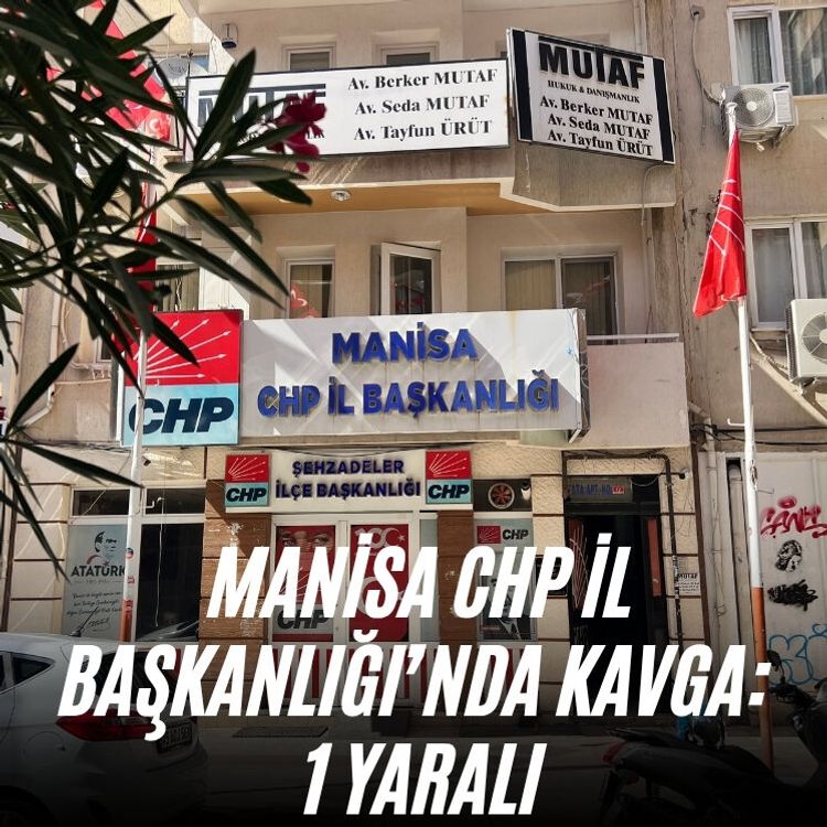 Manisa CHP İl Başkanlığı’nda kavga: 1 yaralı