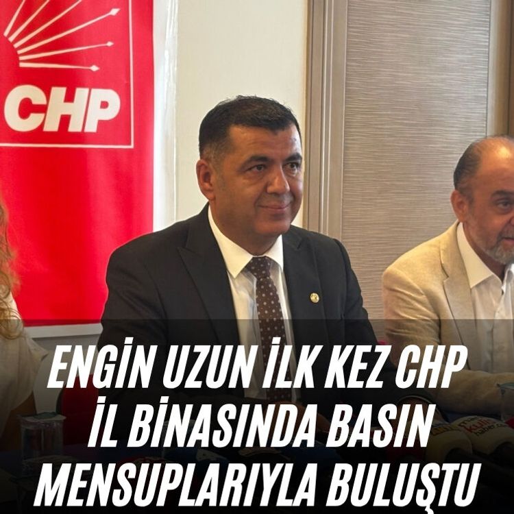 Engin Uzun ilk kez CHP İl Binasında basın mensuplarıyla buluştu