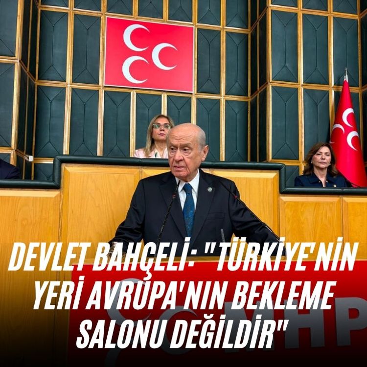 Devlet Bahçeli: "Türkiye'nin yeri Avrupa'nın bekleme salonu değildir"