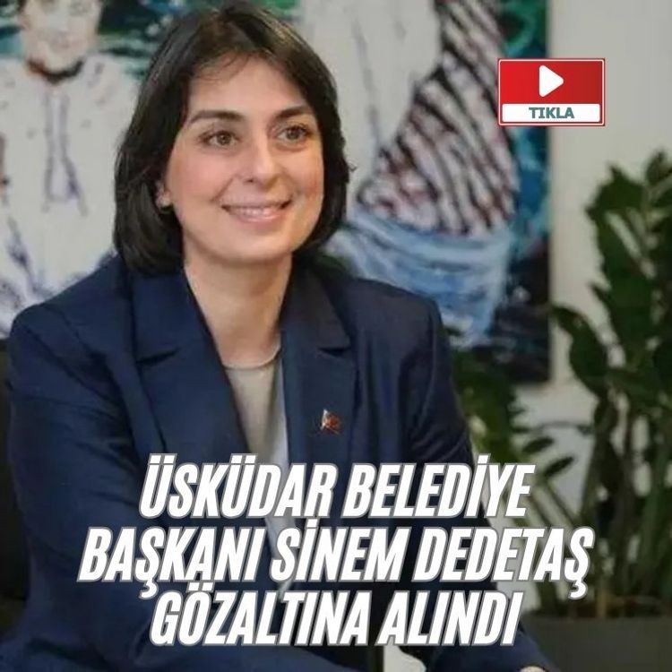Üsküdar Belediye Başkanı Sinem Dedetaş gözaltına alındı