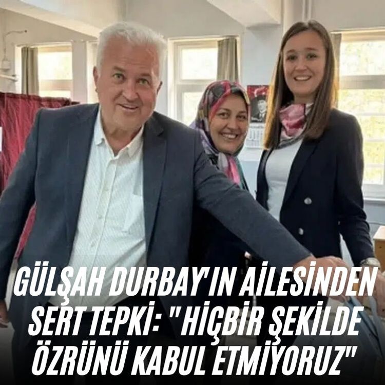 Gülşah Durbay'ın ailesinden sert tepki: "Hiçbir şekilde özrünü kabul etmiyoruz"