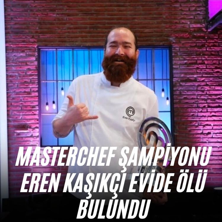 MasterChef şampiyonu Eren Kaşıkçı evide ölü bulundu