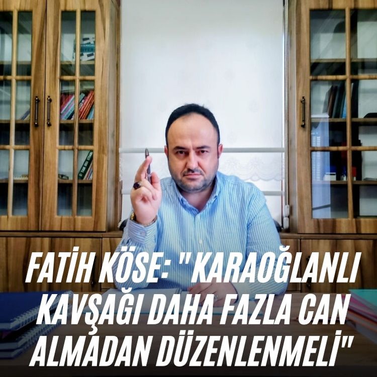 Fatih Köse: "Karaoğlanlı Kavşağı daha fazla can almadan düzenlenmeli"