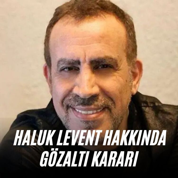 Haluk Levent hakkında gözaltı kararı