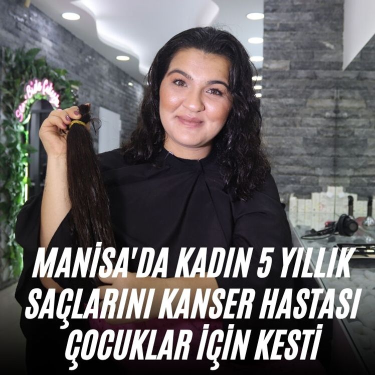 Manisalı kadın 5 yıllık saçlarını kanser hastası çocuklar için kesti