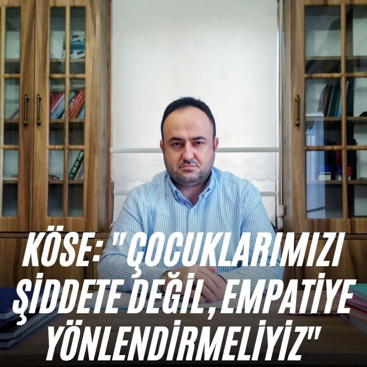 Köse: "Çocuklarımızı şiddete değil, empatiye yönlendirmeliyiz"