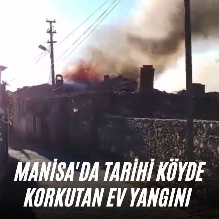 Manisa'da tarihi köyde korkutan ev yangını