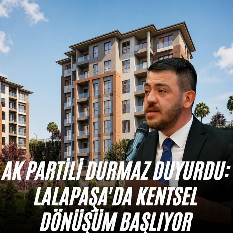 AK Partili Durmaz Duyurdu: Lalapaşa'da kentsel dönüşüm başlıyor