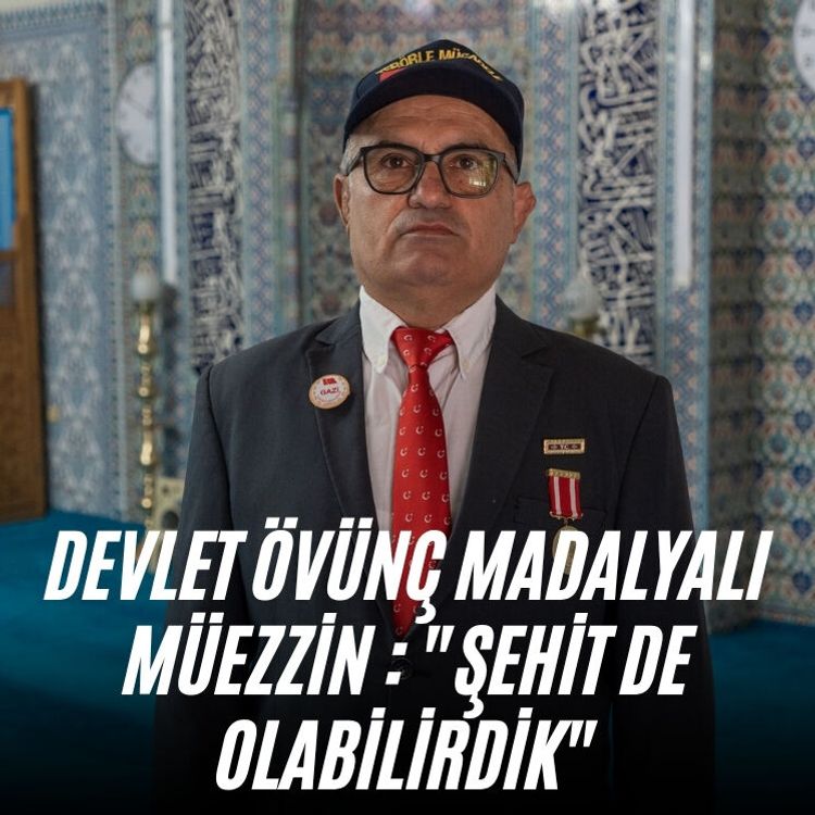 Devlet Övünç Madalyalı Müezzin : "Şehit de olabilirdik"