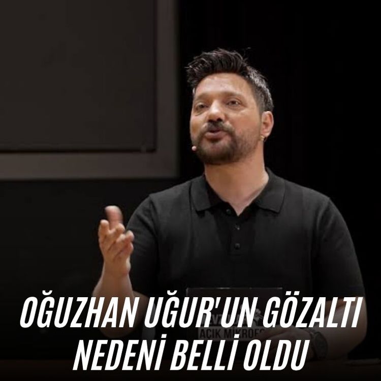 Oğuzhan Uğur'un gözaltı nedeni belli oldu