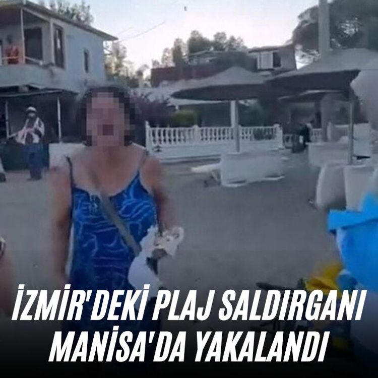 İzmir'deki plaj saldırganı Manisa'da yakalandı