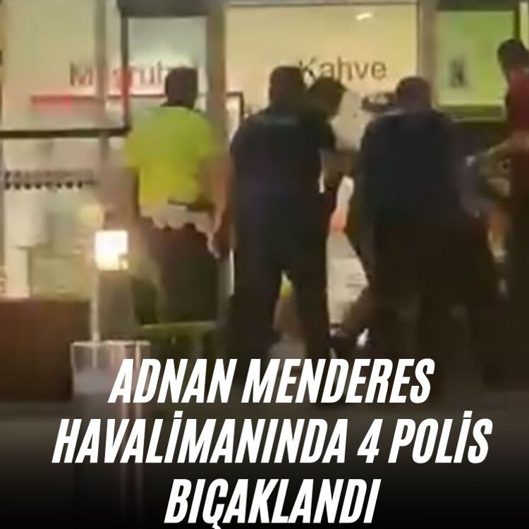 Adnan Menderes Havalimanında 4 polis bıçaklandı