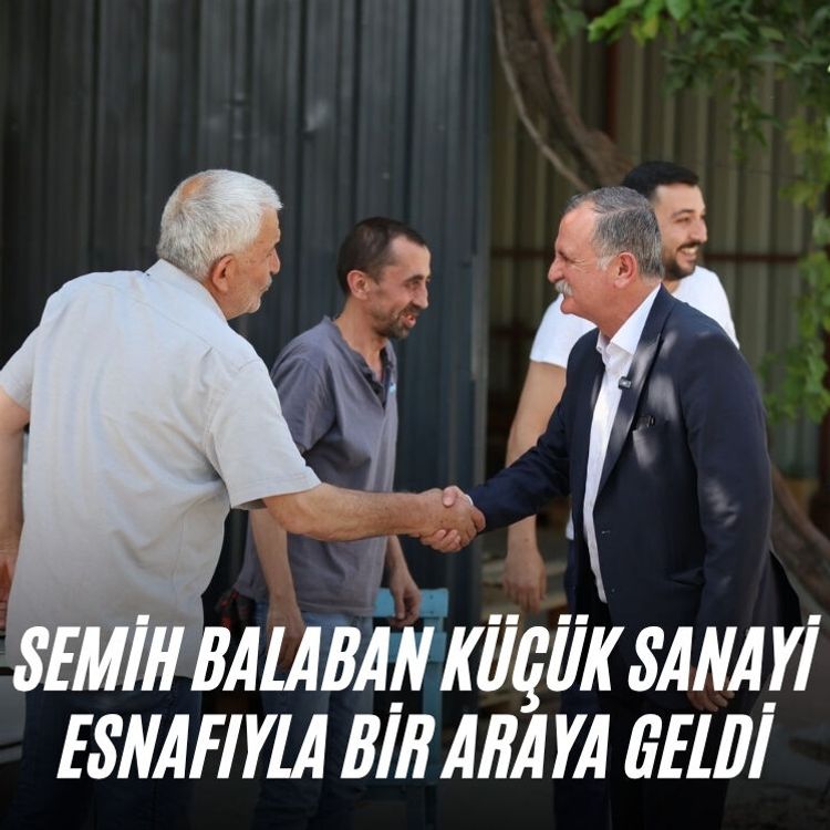 Semih Balaban Küçük Sanayi esnafıyla bir araya geldi