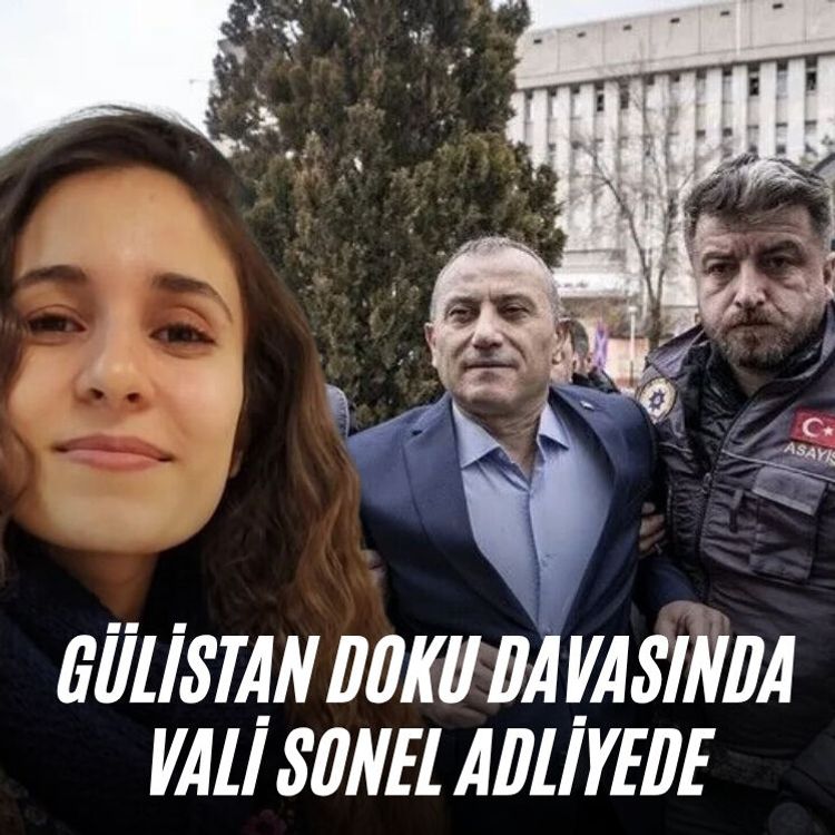 Gülistan Doku davasında Vali Sonel adliyede