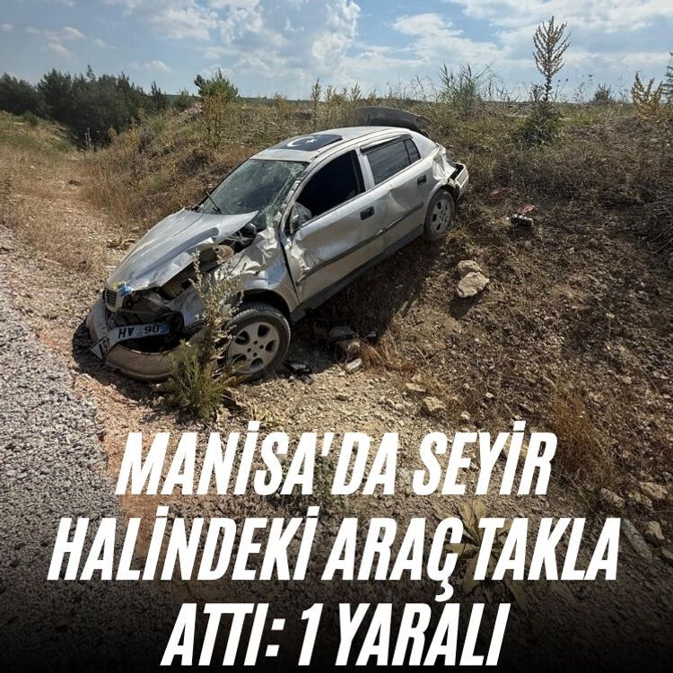Manisa'da seyir halindeki araç takla attı: 1 yaralı