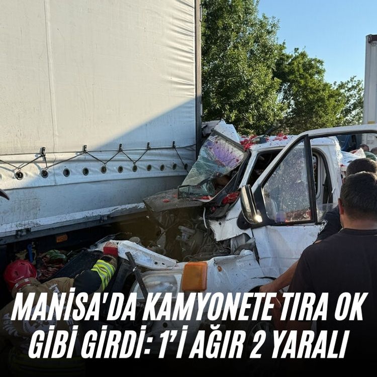Manisa'da kamyonete tıra ok gibi girdi: 1’i ağır 2 yaralı