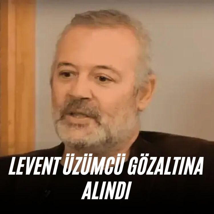 Levent Üzümcü gözaltına alındı