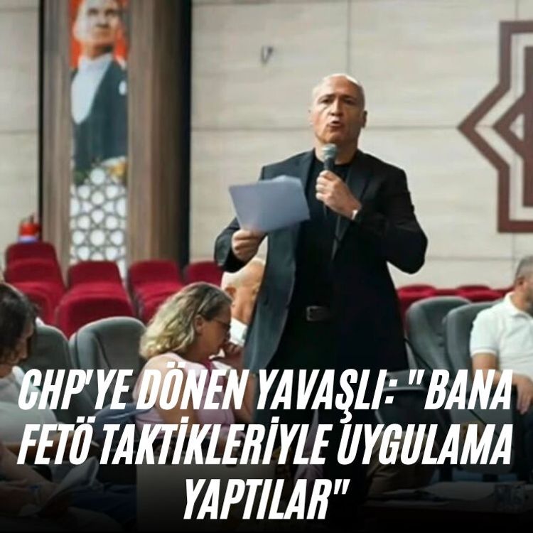 CHP'ye dönen Yavaşlı: "Bana FETÖ taktikleriyle uygulama yaptılar"