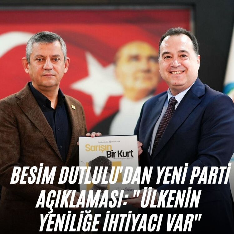 Besim Dutlulu'dan Yeni Parti açıklaması: "Ülkenin yeniliğe ihtiyacı var"
