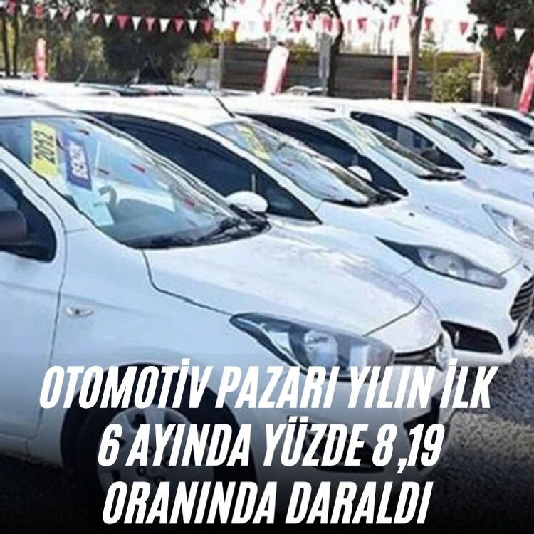 Otomotiv pazarı yılın ilk 6 ayında yüzde 8,19 oranında daraldı