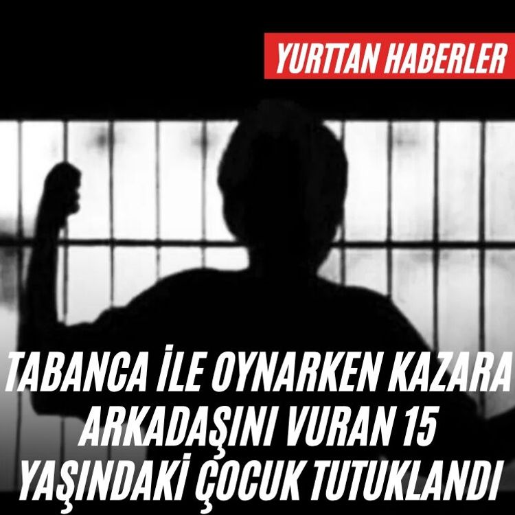 Tabanca ile oynarken kazara arkadaşını vuran 15 yaşındaki çocuk tutuklandı