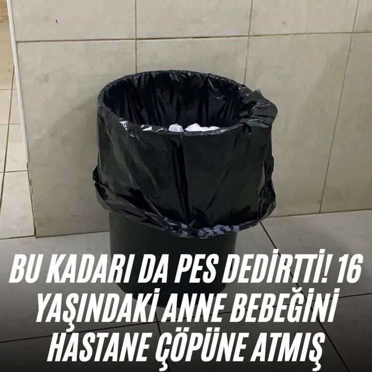Bu kadarı da pes dedirtti! 16 yaşındaki anne bebeğini hastane çöpüne atmış