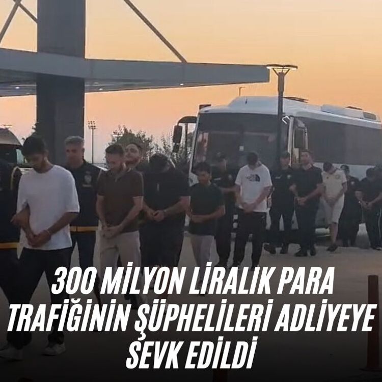 300 milyon liralık para trafiğinin şüphelileri adliyeye sevk edildi